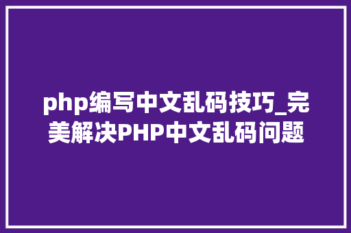 php编写中文乱码技巧_完美解决PHP中文乱码问题