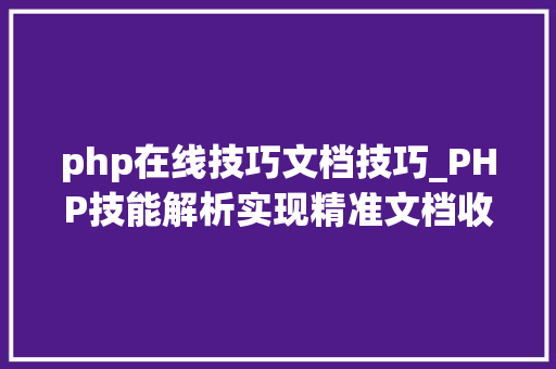 php在线技巧文档技巧_PHP技能解析实现精准文档收集的策略与实践