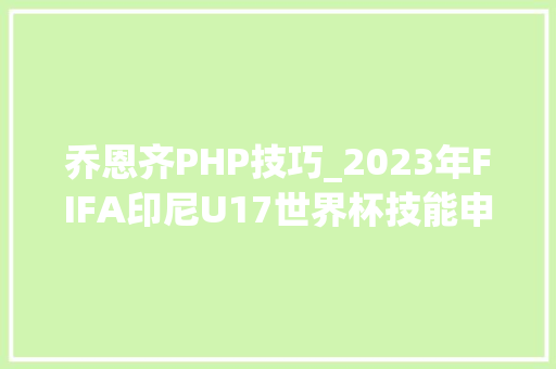 乔恩齐PHP技巧_2023年FIFA印尼U17世界杯技能申报｜主题3运用戍守阵型还击得分