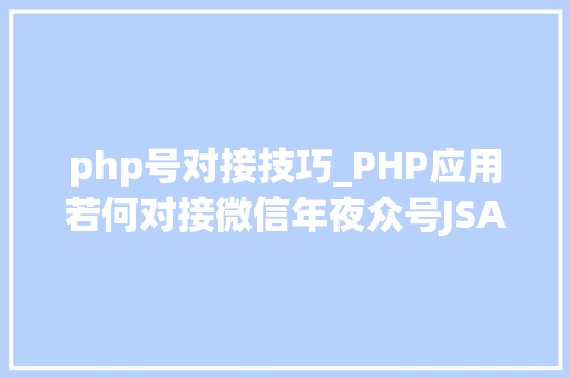 php号对接技巧_PHP应用若何对接微信年夜众号JSAPI支付