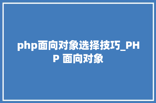 php面向对象选择技巧_PHP 面向对象