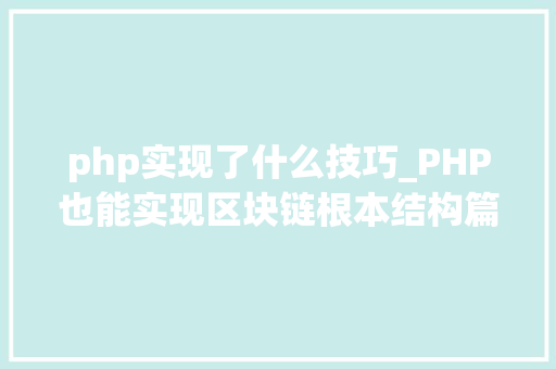 php实现了什么技巧_PHP也能实现区块链根本结构篇