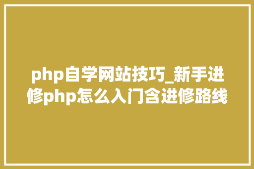 php自学网站技巧_新手进修php怎么入门含进修路线5大年夜php机能优化技巧
