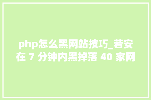 php怎么黑网站技巧_若安在 7 分钟内黑掉落 40 家网站