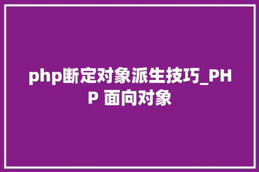 php断定对象派生技巧_PHP 面向对象