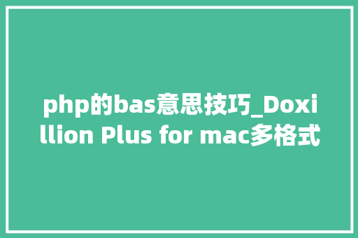 php的bas意思技巧_Doxillion Plus for mac多格式文档转换对象