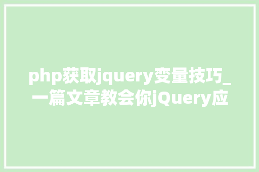 php获取jquery变量技巧_一篇文章教会你jQuery应用