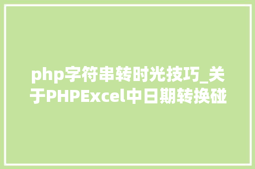 php字符串转时光技巧_关于PHPExcel中日期转换碰着的一些问题