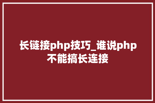 长链接php技巧_谁说php不能搞长连接