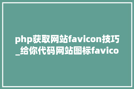 php获取网站favicon技巧_给你代码网站图标favicon自动抓取