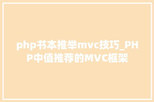 php书本推举mvc技巧_PHP中值推荐的MVC框架