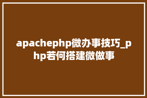 apachephp微办事技巧_php若何搭建微做事