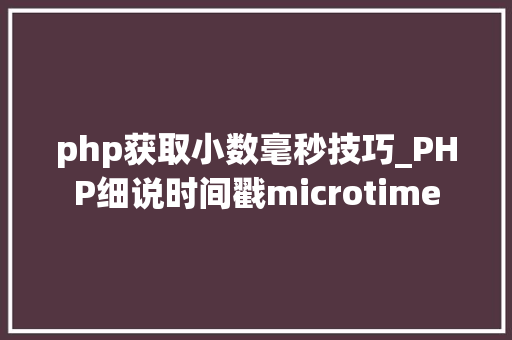 php获取小数毫秒技巧_PHP细说时间戳microtime