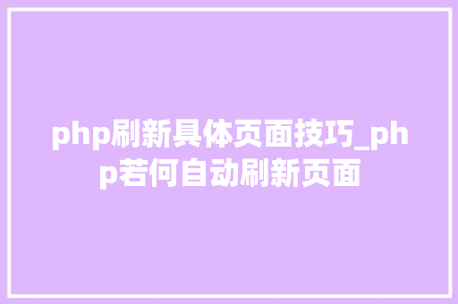 php刷新具体页面技巧_php若何自动刷新页面