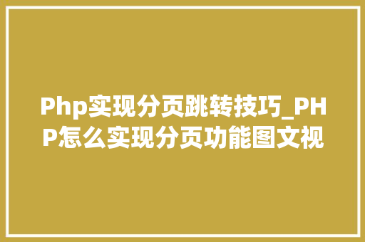 Php实现分页跳转技巧_PHP怎么实现分页功能图文视频教程