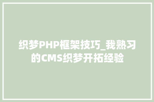 织梦PHP框架技巧_我熟习的CMS织梦开拓经验
