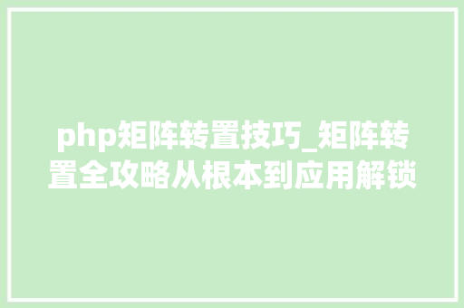php矩阵转置技巧_矩阵转置全攻略从根本到应用解锁数学运算的秘密