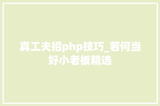 真工夫招php技巧_若何当好小老板精选