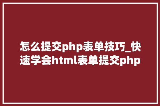 怎么提交php表单技巧_快速学会html表单提交php