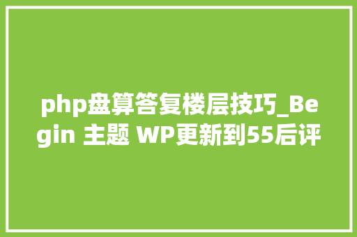 php盘算答复楼层技巧_Begin 主题 WP更新到55后评论楼层数为0解决办法