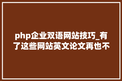 php企业双语网站技巧_有了这些网站英文论文再也不难写了