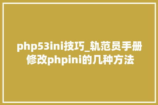 php53ini技巧_轨范员手册 修改phpini的几种方法