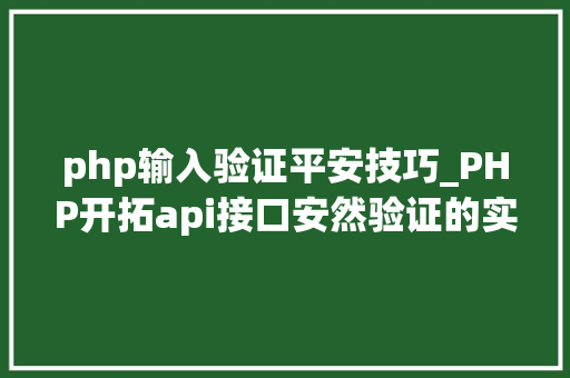 php输入验证平安技巧_PHP开拓api接口安然验证的实例