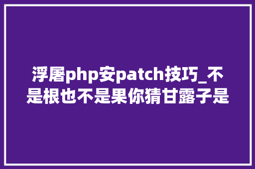 浮屠php安patch技巧_不是根也不是果你猜甘露子是什么