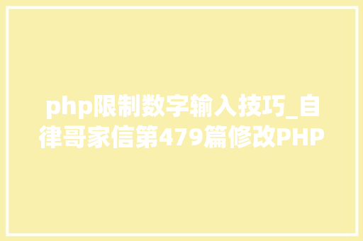 php限制数字输入技巧_自律哥家信第479篇修改PHP最大年夜输入变量