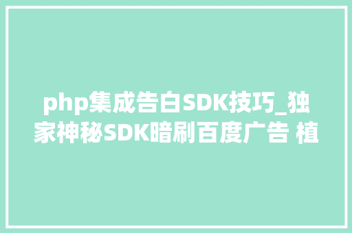 php集成告白SDK技巧_独家神秘SDK暗刷百度广告 植入数千款APP