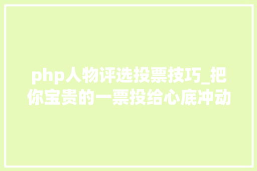 php人物评选投票技巧_把你宝贵的一票投给心底冲动冲动海南2022十大年夜年度人物评选活动开启投票通道