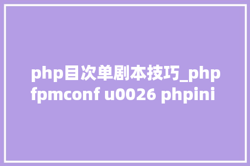 php目次单剧本技巧_phpfpmconf u0026 phpini 安然优化实践