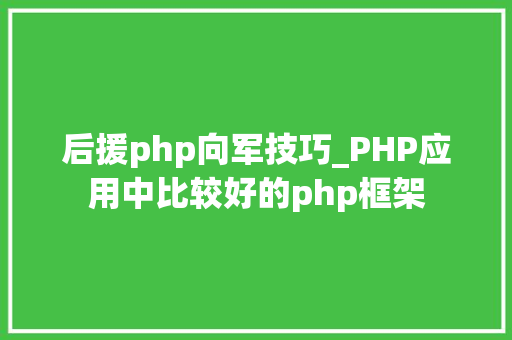 后援php向军技巧_PHP应用中比较好的php框架