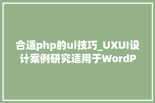 合适php的ui技巧_UXUI设计案例研究适用于WordPress网站用户的德古拉阴郁模式插件