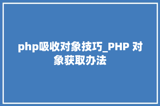 php吸收对象技巧_PHP 对象获取办法