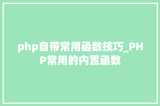 php自带常用函数技巧_PHP常用的内置函数