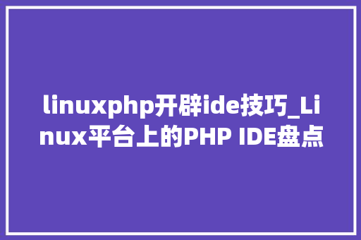 linuxphp开辟ide技巧_Linux平台上的PHP IDE盘点