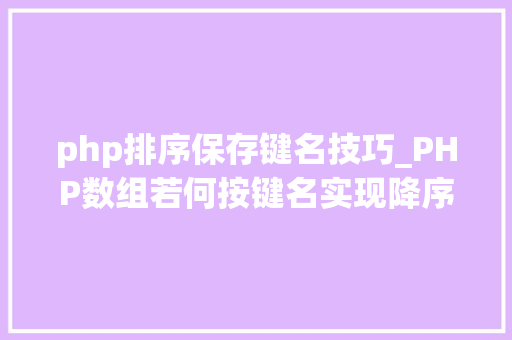 php排序保存键名技巧_PHP数组若何按键名实现降序排列