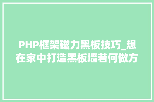 PHP框架磁力黑板技巧_想在家中打造黑板墙若何做方法和案例全在这里