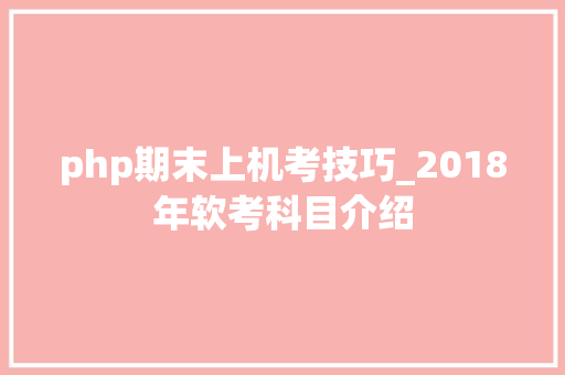 php期末上机考技巧_2018年软考科目介绍