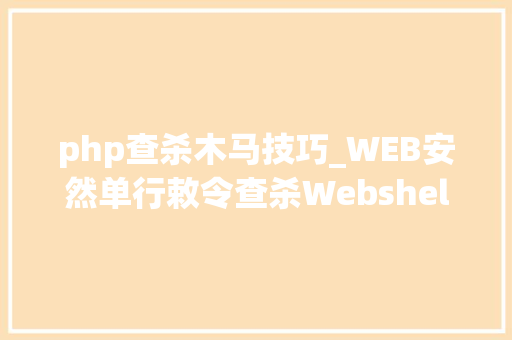 php查杀木马技巧_WEB安然单行敕令查杀Webshellphp为例