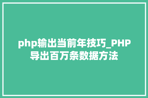 php输出当前年技巧_PHP导出百万条数据方法