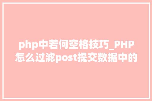 php中若何空格技巧_PHP怎么过滤post提交数据中的空格