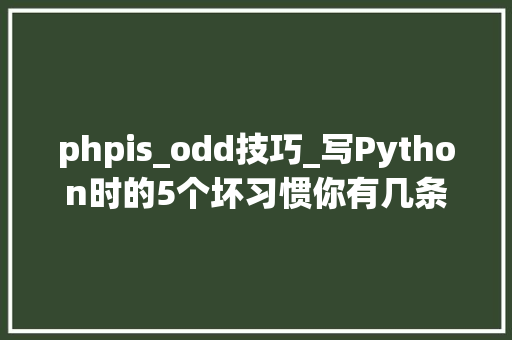 phpis_odd技巧_写Python时的5个坏习惯你有几条