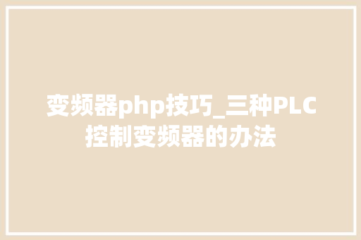变频器php技巧_三种PLC控制变频器的办法