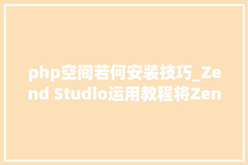php空间若何安装技巧_Zend Studio运用教程将Zend Studio作为插件安装