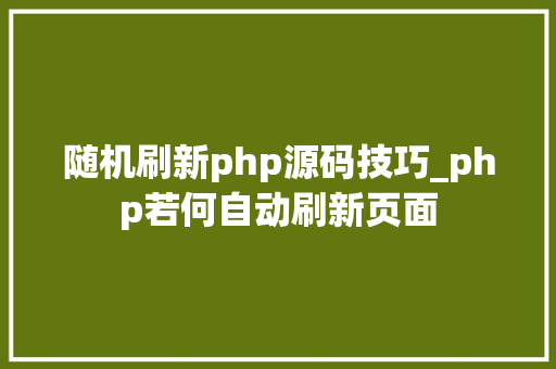 随机刷新php源码技巧_php若何自动刷新页面