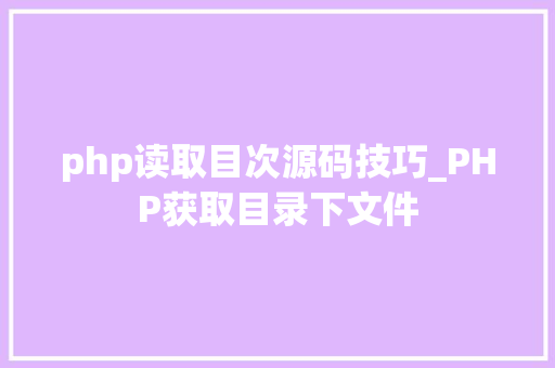 php读取目次源码技巧_PHP获取目录下文件