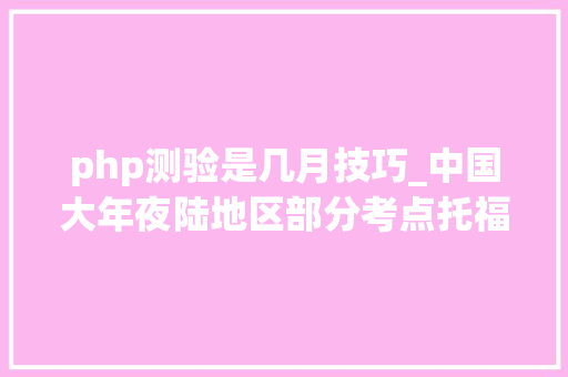 php测验是几月技巧_中国大年夜陆地区部分考点托福和GRE等考试7月恢复