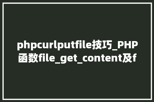 phpcurlputfile技巧_PHP函数file_get_content及file_put_content介绍